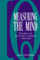 Measuring the Mind: Education and Psychology in England c.1860c.1990 0521026180 Book Cover