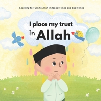 I Place My Trust in Allah: Islam for Children | To manage emotions and learn good behavior | Illustrated | For Boys and Girls (Islamic Books for Kids and Beginners) B0DZGVRSJH Book Cover
