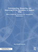 Understanding, Measuring, and Improving 5S for Operations to Support TPM: How to Build the Foundation for Autonomous Maintenance 1041099517 Book Cover