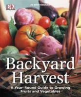 Backyard Harvest: A year-round guide to growing fruit and vegetables 0756671639 Book Cover