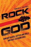 Rock God: How God Shakes, Rattles and Rolls Our Easy-Listening Lives 0692022635 Book Cover