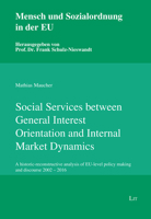 Social Services between General Interest Orientation and Internal Market Dynamics: A historic-reconstructive analysis of EU-level policy making and discourse 2002 - 2016 3643909993 Book Cover