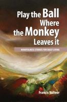 PLAY THE BALL WHERE THE MONKEY LEAVES IT: Mindfulness Stories For Daily Living 9385902180 Book Cover