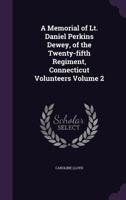 A Memorial of Lt. Daniel Perkins Dewey, of the Twenty-Fifth Regiment, Connecticut Volunteers Volume 2 1359538526 Book Cover