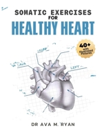 Somatic Exercises For Healthy Heart: A Simple Step-by-step Guide to Stronger, Healthier Heart and Overall Well-Being For All Ages B0CTP4K2C9 Book Cover
