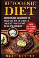 Ketogenic Diet: Beginners Guide and Cookbook for Weight Loss with the Keto Diet & the Secret to Success That No One Is Talking about - Ten Day Meal Plan and Fifty Delicious Recipes 1521247072 Book Cover
