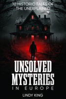 Unsolved Mysteries in Europe: 10 Historic Tales of the Unexplained B0DVPGG4SG Book Cover