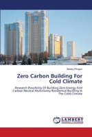 Zero Carbon Building For Cold Climate: Research Possibility Of Building Zero Energy And Carbon Neutral Multistorey Residential Building In The Cold Climate 3659439819 Book Cover