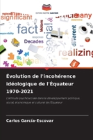 Évolution de l'incohérence idéologique de l'Équateur 1970-2021: L'attitude psychosociale dans le développement politique, social, économique et culturel de l'Équateur (French Edition) 620389317X Book Cover