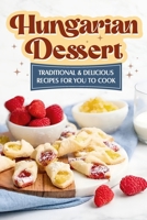 Hungarian Dessert: Traditional and Delicious Recipes for You to Cook: Hungarian Cuisine B0CRKSB3B6 Book Cover