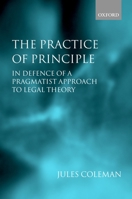The Practice of Principle: In Defence of a Pragmatist Approach to Legal Theory (Clarendon Law Lectures) 0199264120 Book Cover
