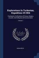 Explorations In Turkestan, Expedition Of 1904: Prehistoric Civilizations Of Anau, Origins, Growth, And Influence Of Environment; Volume 1 1377085864 Book Cover