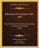 Education In Colorado, 1861-1885: A Brief History Of The Early Educational Interests Of Colorado 110405115X Book Cover
