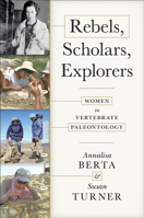 Rebels, Scholars, Explorers: Women in Vertebrate Paleontology 1421439700 Book Cover