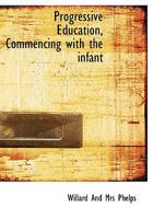 Progressive Education, Commencing With the Infant 1018293248 Book Cover