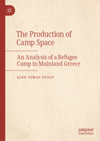 The Production of Camp Space: An Analysis of a Refugee Camp in Mainland Greece 303217208X Book Cover