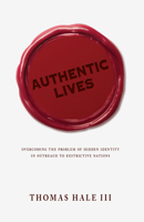 Authentic Lives: Overcoming the Problem of Hidden Identity in Outreach to Restrictive Nations 087808634X Book Cover