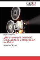 Mas Rollo Que Pelicula? Cine, Genero y Emigracion En Cuba 3847353756 Book Cover