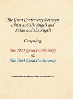 The Great Controversy Between Christ and His Angels and Satan and His Angels: Comparing the 1911 Great Controversy & the 1884 Great Controversy 1479610070 Book Cover