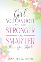 Girl, You Can Do It, You Are Stronger and Smarter Than You Think B095GSG913 Book Cover