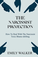 The Narcissist Projection: How to Deal With the Narcissist Toxic Blame-Shifting B0BNTYZV83 Book Cover
