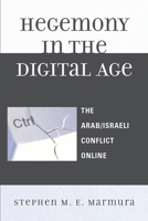 Hegemony in the Digital Age: The Arab/Israeli Conflict Online 0739117734 Book Cover