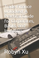 Trade Finance Unlocked: A Practical Guide for Corporates, Banks, and Investors B0FWRP29YG Book Cover