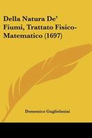 Della Natura De’ Fiumi, Trattato Fisico-Matematico (1697) 1286123003 Book Cover
