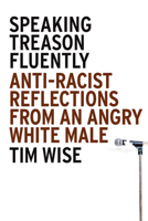 Speaking Treason Fluently: Anti-Racist Reflections From an Angry White Male 1593762070 Book Cover