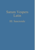 Sarum Vespers Latin III: Sanctorale (Latin Edition) 1775299953 Book Cover