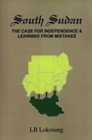 South Sudan: The Case for Independence & Learning from Mistakes 1453573747 Book Cover