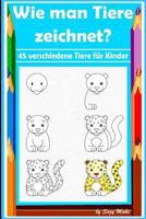 Wie man Tiere zeichnet? 45 verschiedene Tiere für Kinder: Bildende Bildanleitung für Kinder, Kinderfrauen, Eltern - zeichne jedes Tier in nur 6 Schritten 1728791723 Book Cover