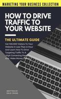 How to Drive Traffic to Your Website - The Ultimate Guide: Get 100,000 Visitors in Less Than a Hour and Learn How to Drive Targeting Traffic to a High Converting Page and Make Money Online! 1720268118 Book Cover