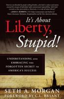 It's about Liberty, Stupid!: Understanding and Embracing the Forgotten Secret to America's Success 1490805109 Book Cover