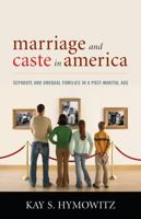 Marriage and Caste in America: Separate and Unequal Families in a Post-Marital Age 1566637090 Book Cover