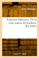 Esquisses Littéraires. de la Vraie Nature Du Bonheur 2329896956 Book Cover