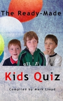 The Ready-Made Kids Quiz: 5 quizzes of 10 rounds of 10 general knowledge questions 1499336292 Book Cover