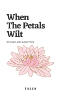 When the Petals Wilt: Bygone and Begotten B095QDFSH6 Book Cover