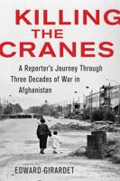 Killing the Cranes: A Reporter's Journey Through Three Decades of War in Afghanistan 1603583424 Book Cover