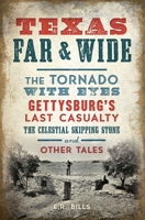 Texas Far and Wide: The Tornado with Eyes, Gettysburg’s Last Casualty, the Celestial Skipping Stone and Other Tales 162585918X Book Cover