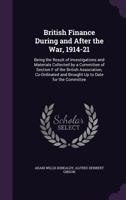 British Finance During and After the war, 1914-21, Being the Result of Investigations and Materials Collected by a Committee of Section F of the ... and Brought up to Date for the Committee 101922830X Book Cover