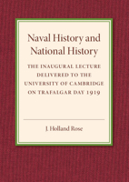 Naval History and National History: The Inaugural Lecture Delivered to the University of Cambridge on Trafalgar Day 1919 1316626202 Book Cover