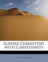 Slavery Consistent with Christianity 1014408911 Book Cover