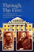 Through the Fire: An Alternate Life of Prince Konstantin of Russia 1725894866 Book Cover