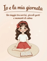Io e la mia giornata: Un viaggio tra sorrisi, piccoli gesti e momenti di calma (Italian Edition) B0GMXPWRP6 Book Cover
