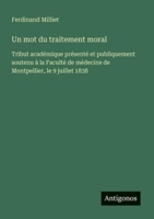 Un mot du traitement moral: Tribut académique présenté et publiquement soutenu à la Faculté de médecine de Montpellier, le 9 juillet 1838 (French Edition) 3563214042 Book Cover
