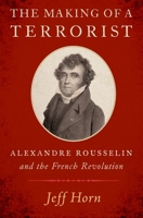 The Making of a Terrorist: Alexandre Rousselin and the French Revolution 0197675549 Book Cover