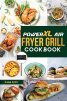 PowerXL Air Fryer Grill Cookbook: 90 Affordable, Tasty and Simple Recipes to Fry, Grill, Bake, and Roast for beginners and advanced users. 1801726183 Book Cover