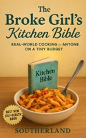 The Broke Girl’s Kitchen Bible: Real-World Cooking for Anyone on a Tiny Budget: Real-World Cooking for Single Moms, College Girls, and Anyone Making Dinner in a Tiny Kitchen with a Tinier Budget B0FJMGT1S8 Book Cover