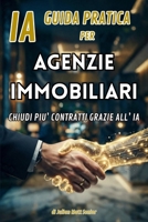 “IA” GUIDA PRATICA PER AGENZIE IMMOBILIARI CHIUDI PIU’ CONTRATTI GRAZIE ALL’IA: Come automatizzare la tua agenzia con l'IA, per prevedere il mercato e ... IMMOBILIARE EVOLUTO 3.0) (Italian Edition) B0H7K4L2QN Book Cover